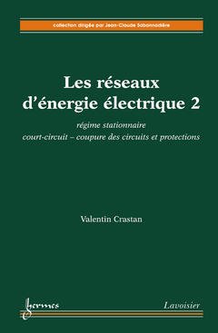 Couverture de l’ouvrage Régime stationnaire, court-circuit, coupure des circuits et protections : les réseaux d'énergie électrique 2