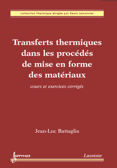 Couverture de l'ouvrage Transferts thermiques dans les procédés de mise en forme des matériaux : cours et exercices corrigés (Coll. Thermique)