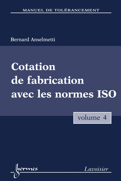Couverture de l’ouvrage Manuel de tolérancement. Volume 4 : Cotation de fabrication avec les normes ISO