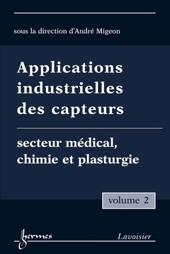 Couverture de l’ouvrage Applications industrielles des capteurs Vol. 2 : secteur médical, chimie et plasturgie