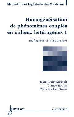 Couverture de l’ouvrage Homogénéisation de phénomènes couplés en milieux hétérogènes 1 : diffusion et dispersion