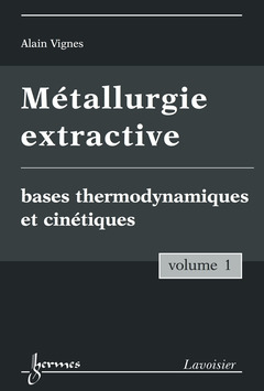 Couverture de l’ouvrage Métallurgie extractive. Volume 1. Bases thermodynamiques et cinétiques