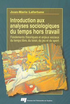 Cover of the book Introduction aux analyses sociologiques du temps hors travail. Fondements théoriques et enjeux sociaux du temps libre, du loisir, du jeu et du sport