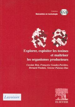 Couverture de l’ouvrage Explorer, exploiter les toxines et maétriser les organismes producteurs