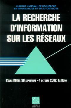 Couverture de l'ouvrage La recherche d'information sur les réseaux (Cours INRIA, 30/09-04/10 2002, Le Bono, Coll.Sciences de l'information Série Etudes et techniques)