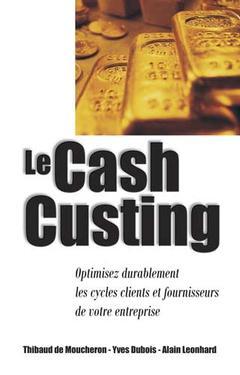 Couverture de l’ouvrage Le cash custing : optimisez durablement les cycles clients et fournisseurs de votre entreprise