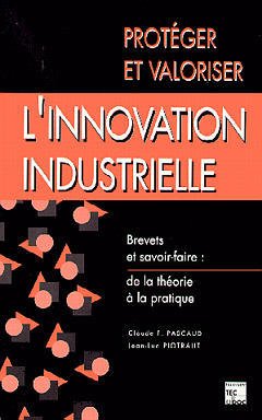 Cover of the book Protéger et valoriser l'innovation industrielle (avec disquette)
