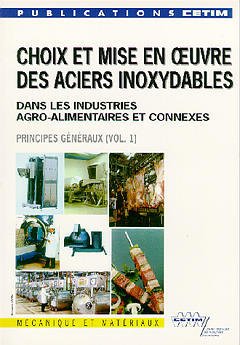 Couverture de l’ouvrage Choix et mise en oeuvre des aciers inoxydables dans les industries agro alimentaires et connexes Vol.1 : principes génèraux (2è Ed.) (2A05)