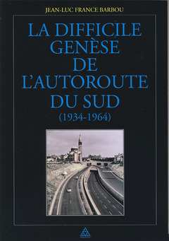 Couverture de l’ouvrage La difficile genèse de l'autoroute du Sud (1934-1964)