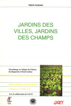 Cover of the book Jardins des villes, jardins des champs. Maraîchage en Afrique de l'Ouest, du diagnostic à l'intervention (Le point sur, guide technique et méthodologique)