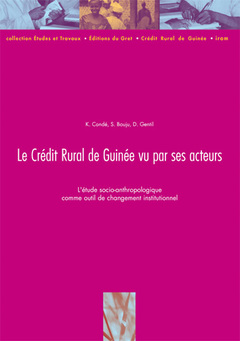 Couverture de l’ouvrage Le Crédit rural de Guinée vu par ses acteurs : l'étude socio-anthropologique comme outil de changement institutionnel