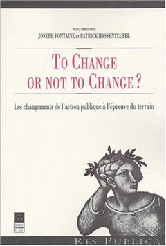Couverture de l’ouvrage TO CHANGE OR NOT TO CHANGE LES CHANGEMENTS DE L ACTION PUBLIQUE A L EPREUVE