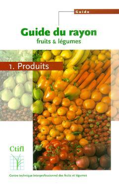 Couverture de l’ouvrage Guide du rayon fruits et légumes en 2 Vols ( Tome 1 : produits, Tome 2 : techniques marchandes, et 15 fiches outil)
