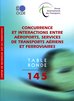 Couverture de l’ouvrage Concurrence et interactions entre aéroports, services de transports aériens et ferroviaires (Tables rondes FIT, N° 145)