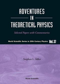 Couverture de l’ouvrage Adventures in Theoretical Physics : Sele cted Papers of Stephen Adler with Commen taries, (Series in 20th Century Physics, Vol. 37)