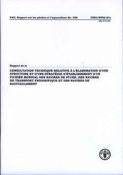 Couverture de l’ouvrage Rapport de la consultation technique relative à l'élaboration d'une structure et d'une stratégie d'établissement d'un fichier mondial des navires de pêche, des navires de transport frigorifique et des navires de ravitaillement
