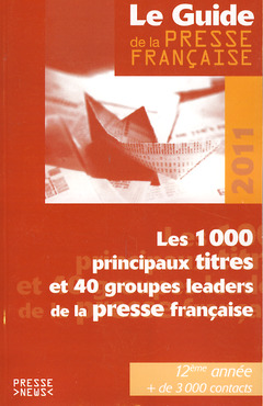 Couverture de l’ouvrage Le Guide de la Presse française 2011. Les 1000 principaux titres et 40 groupes leaders de la presse française