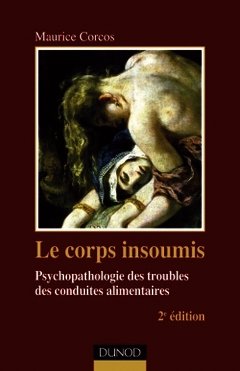 Couverture de l’ouvrage Le corps insoumis - 2e edition - Psychopathologie des troubles des conduites alimentaires