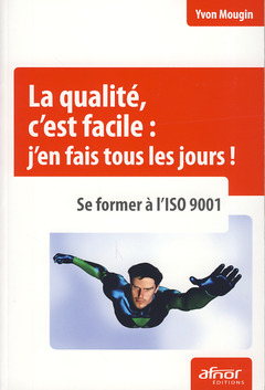 Cover of the book La qualité, c'est facile : j'en fais tous les jours ! Se former à l'ISO 9001