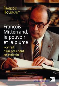 Cover of the book François Mitterrand, le pouvoir et la plume