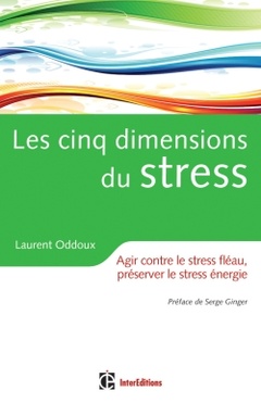Couverture de l’ouvrage Les cinq dimensions du stress. Agir contre le stress fléau, préserver le stress énergie