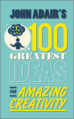 Cover of the book John Adair's 100 Greatest Ideas for Amazing Creativity