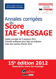Couverture de l’ouvrage Annales corrigées du score IAE-message, sujet corrigés de 5 sessions 2011, conseils pratiques pour bien se préparer , liste des centres d'écrits 2012
