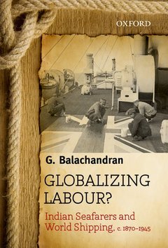 Couverture de l’ouvrage Globalizing labour?: indian seafarers and world shipping, c 1870-1945