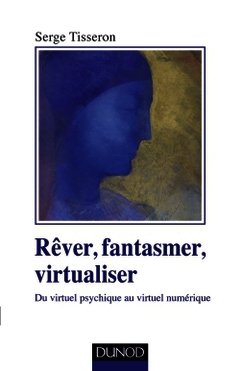 Couverture de l’ouvrage Rêver, fantasmer, virtualiser - Du virtuel psychique au virtuel numérique