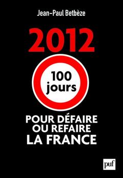 Cover of the book 2012 : 100 jours pour défaire ou refaire la France