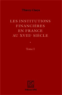 Couverture de l’ouvrage Institutions financières en France au XVIIIe siècle (Ouvrage en deux volumes)