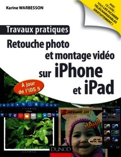 Couverture de l’ouvrage Travaux pratiques, retouche photo et montage vidéo sur Iphone et Ipad (A jour de l'IOS 5)