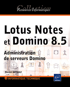Couverture de l’ouvrage Lotus Notes et Domino (versions 8 et 8.5) - Administration de serveurs Domino