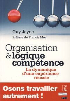 Couverture de l’ouvrage Organisation & logique compétence, la dynamique d'une expérience réussie Osons travailler autrement !
