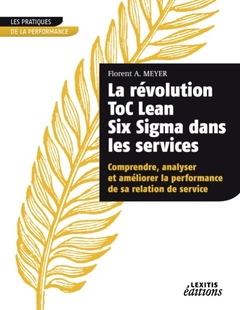Cover of the book La révolution ToC Lean Six Sigma dans les services Comprendre, analyser et améliorer la performance de sa relation de service