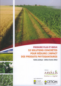 Couverture de l’ouvrage Produire plus et mieux : 53 solutions concrètes pour réduire l'impact des produits phytosanitaires (Guide pratique édition Centre 2012) Réf. 1077