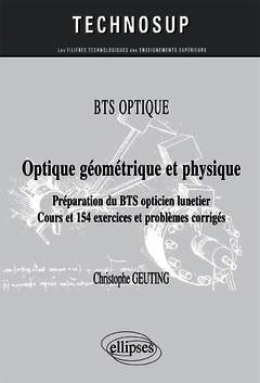 Couverture de l’ouvrage BTS OPTIQUE - Optique géométrique et physique. Préparation du BTS opticien-lunetier. Cours et 154 exercices et problèmes corrigés (Niveau A)