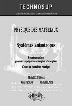 Couverture de l’ouvrage PHYSIQUE DES MATÉRIAUX - Systèmes anisotropes - Représentations, propriétés physiques simples et couplées. Cours et exercices corrigés (Niveau C)