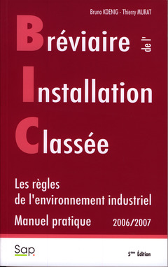 Couverture de l’ouvrage Bréviaire de l'installation classée. B.I.C. Les règles de l'environnement industriel. Manuel pratique 2006/2007