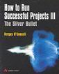 Couverture de l'ouvrage How to run successful projects III : the silver bullet