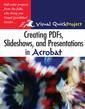 Couverture de l'ouvrage Creating pdfs, slideshows, and presentations in acrobat, visual quickproject guide