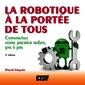 Couverture de l'ouvrage La robotique à la portée de tous - 2e éd. - Construisez votre premier robot, pas à pas