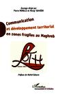 Couverture de l'ouvrage Communication et développement territorial en zones fragiles au Maghreb