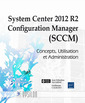 Couverture de l'ouvrage System Center 2012 R2 Configuration Manager (SCCM) - Concepts, Utilisation et Administration