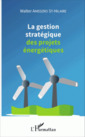Couverture de l'ouvrage La gestion stratégique des projets énergétiques