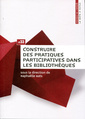 Couverture de l'ouvrage Construire des pratiques participatives dans les bibliothèques