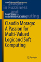 Couverture de l'ouvrage Claudio Moraga: A Passion for Multi-Valued Logic and Soft Computing