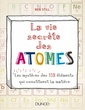 Couverture de l'ouvrage La vie secrète des atomes - Les mystères des 118 éléments qui constituent la matière