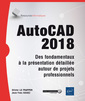 Couverture de l'ouvrage AutoCAD 2018 - Des fondamentaux à la présentation détaillée autour de projets professionnels