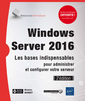 Couverture de l'ouvrage Windows Server 2016 - Les bases indispensables pour administrer et configurer votre serveur (2e édit